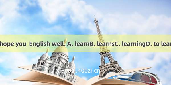 I hope you  English well. A. learnB. learnsC. learningD. to learn