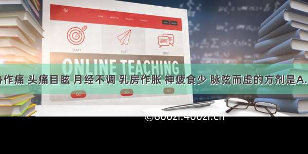 主治两胁作痛 头痛目眩 月经不调 乳房作胀 神疲食少 脉弦而虚的方剂是A.四逆散B.