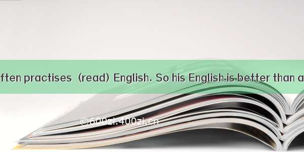 【小题1】Li Lei often practises  (read) English. So his English is better than any other stude