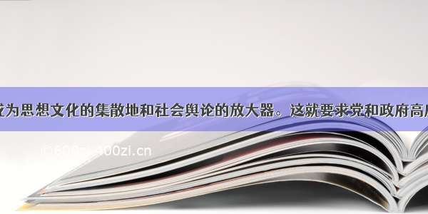 互联网已经成为思想文化的集散地和社会舆论的放大器。这就要求党和政府高度重视这一新