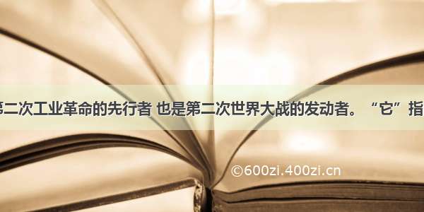 单选题它是第二次工业革命的先行者 也是第二次世界大战的发动者。“它”指的是A.英国B.