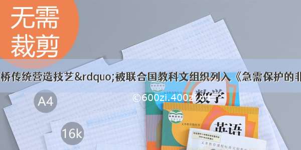 &ldquo;中国木拱廊桥传统营造技艺&rdquo;被联合国教科文组织列入《急需保护的非物质文化遗产名录