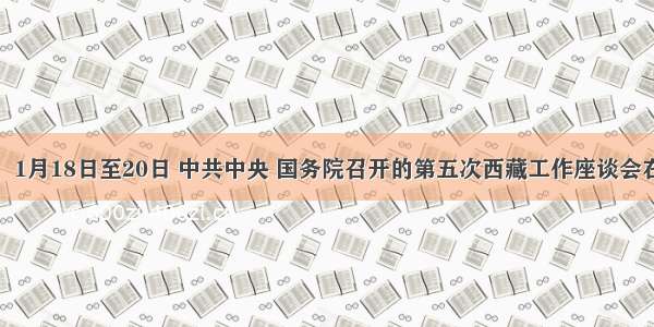 材料一：1月18日至20日 中共中央 国务院召开的第五次西藏工作座谈会在北京举