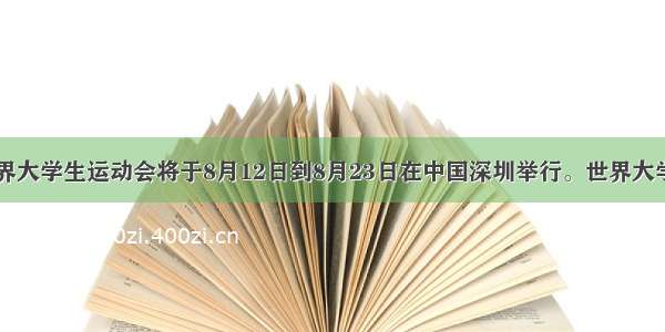 第26届世界大学生运动会将于8月12日到8月23日在中国深圳举行。世界大学生运动会