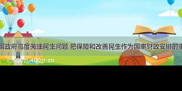 近年来 我国政府高度关注民生问题 把保障和改善民生作为国家财政安排的重点 作为保