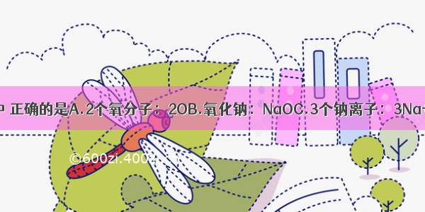 下列化学用语中 正确的是A.2个氧分子：2OB.氧化钠：NaOC.3个钠离子：3Na+D.2H2O的相