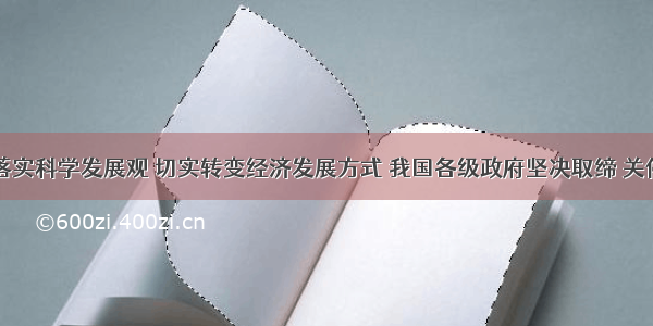 为了贯彻落实科学发展观 切实转变经济发展方式 我国各级政府坚决取缔 关停许多严重