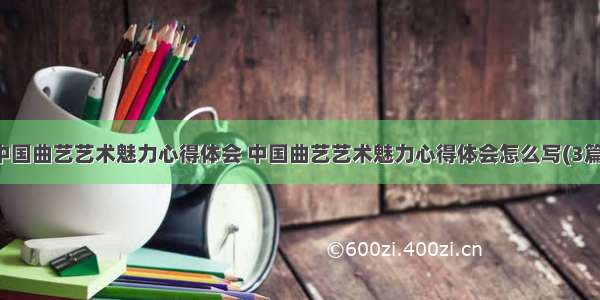 中国曲艺艺术魅力心得体会 中国曲艺艺术魅力心得体会怎么写(3篇)