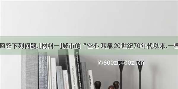 读下列材料.回答下列问题.[材料一]城市的“空心 现象20世纪70年代以来.一些国家的大城