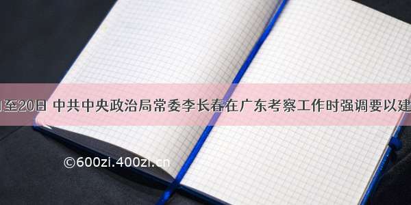 10月18日至20日 中共中央政治局常委李长春在广东考察工作时强调要以建设社会主