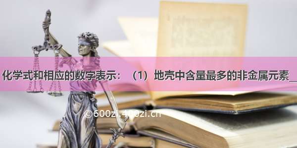 用元素符号 化学式和相应的数字表示：（1）地壳中含量最多的非金属元素________；（2