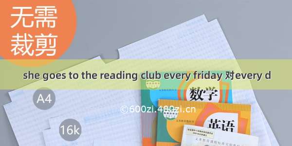she goes to the reading club every friday 对every d
