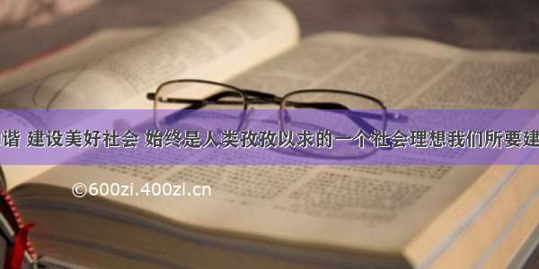 实现社会和谐 建设美好社会 始终是人类孜孜以求的一个社会理想我们所要建设的社会主