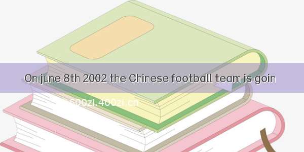 On june 8th 2002 the Chinese football team is goin
