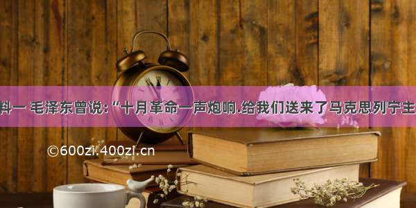 材料一 毛泽东曾说:“十月革命一声炮响.给我们送来了马克思列宁主义.