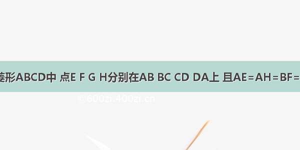 如图 菱形ABCD中 点E F G H分别在AB BC CD DA上 且AE=AH=BF=DG=x