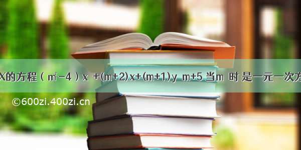 关于X的方程（㎡-4）x²+(m+2)x+(m+1)y＝m+5 当m＝时 是一元一次方程