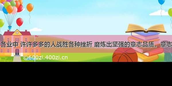 多选题各行各业中 许许多多的人战胜各种挫折 磨炼出坚强的意志品质。意志坚强的人A.