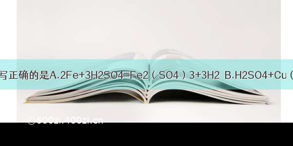 下列化学方程式书写正确的是A.2Fe+3H2SO4=Fe2（SO4）3+3H2↑B.H2SO4+Cu（OH）2=CuSO4