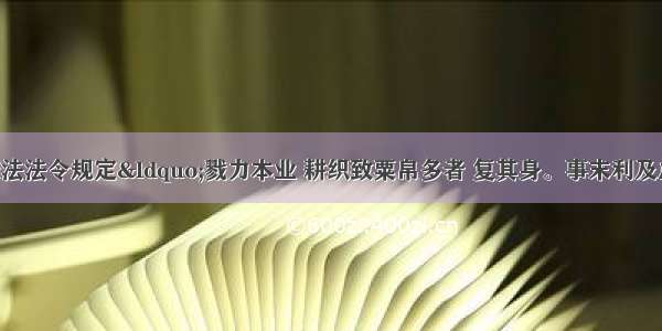 单选题商鞅变法法令规定“戮力本业 耕织致粟帛多者 复其身。事末利及怠而贫者 举以