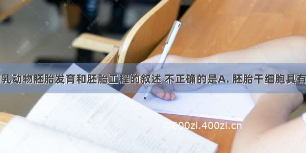 下列关于哺乳动物胚胎发育和胚胎工程的叙述 不正确的是A. 胚胎干细胞具有发育的全能