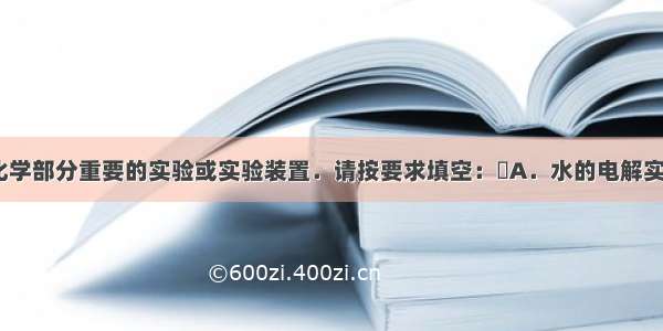 下列是初中化学部分重要的实验或实验装置．请按要求填空：A．水的电解实验??B．测定