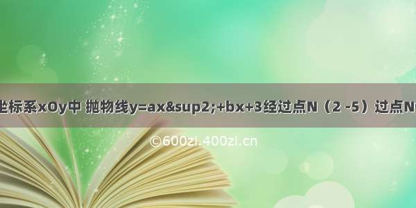 在平面直角坐标系xOy中 抛物线y=ax&sup2;+bx+3经过点N（2 -5）过点N作x轴的平行