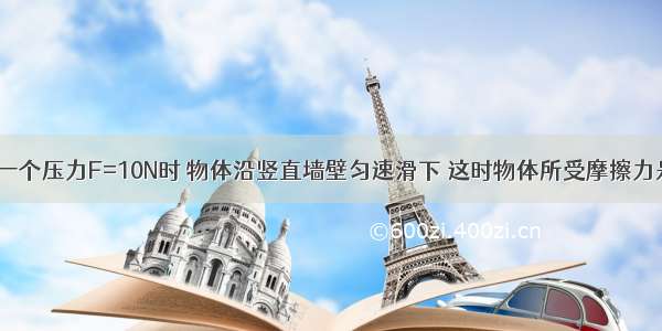 物体重5N 当有一个压力F=10N时 物体沿竖直墙壁匀速滑下 这时物体所受摩擦力是------N 当