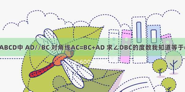 在等腰梯形ABCD中 AD//BC 对角线AC=BC+AD 求∠DBC的度数我知道等于60度 关键是
