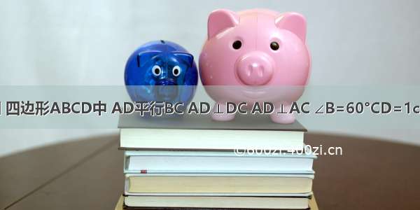 已知 如图 四边形ABCD中 AD平行BC AD⊥DC AD⊥AC ∠B=60°CD=1cm求BC的