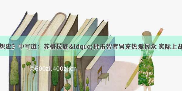 《西方政治思想史》中写道：苏格拉底“抨击智者冒充热爱民众 实际上却是阿谀奉迎 反