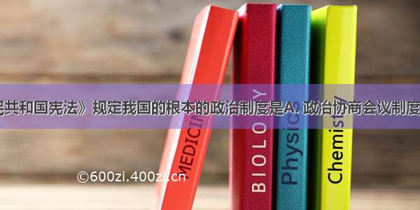 《中华人民共和国宪法》规定我国的根本的政治制度是A. 政治协商会议制度B. 多党合作