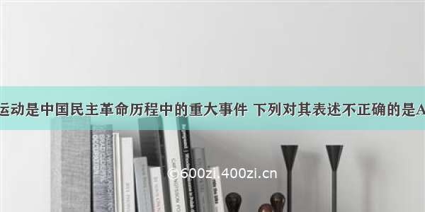 单选题五四运动是中国民主革命历程中的重大事件 下列对其表述不正确的是A.是中国民主