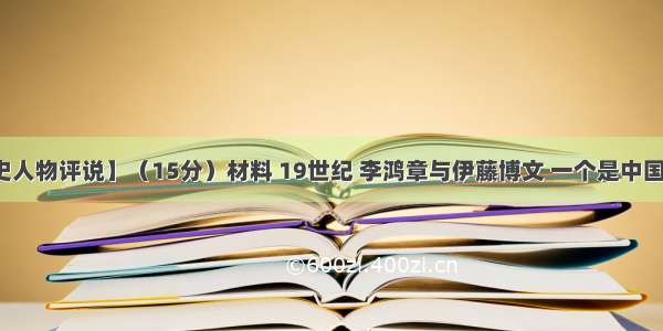 【中外历史人物评说】（15分）材料 19世纪 李鸿章与伊藤博文 一个是中国的首辅大臣