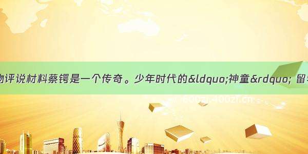 （15分）中外历史人物评说材料蔡锷是一个传奇。少年时代的“神童” 留学东瀛时的“士