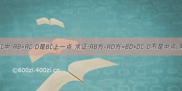 三角形ABC中 AB=AC D是BC上一点 求证:AB方-AD方=BD×DC D不是中点 需要做DE