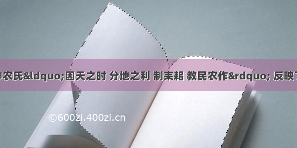 远古时期 传说神农氏“因天之时 分地之利 制耒耜 教民农作” 反映了这一时期C。A