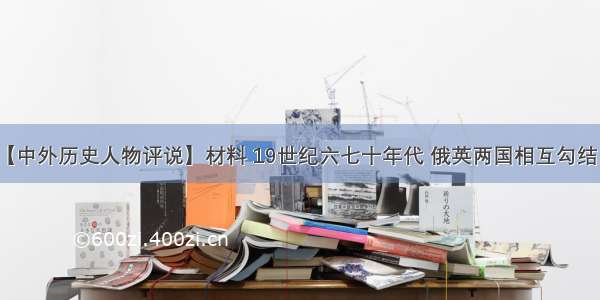 （15分）【中外历史人物评说】材料 19世纪六七十年代 俄英两国相互勾结 支持阿古拍