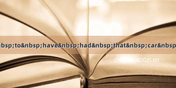 —You seem to have had that car for ages.—Ye