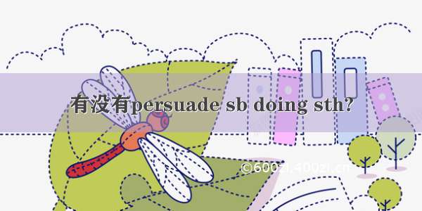 有没有persuade sb doing sth?