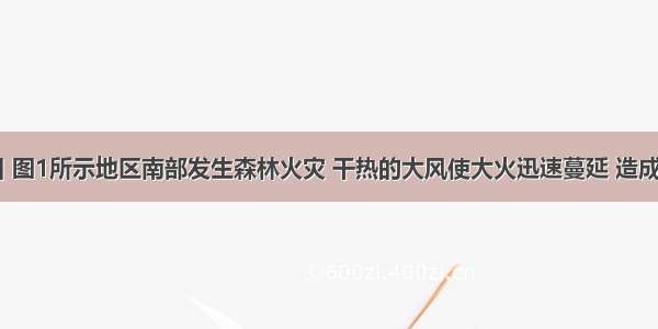 2月7日 图1所示地区南部发生森林火灾 干热的大风使大火迅速蔓延 造成上万人