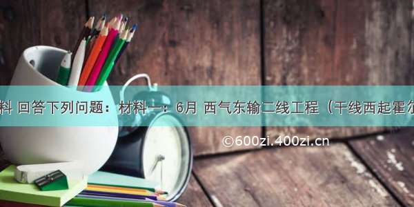 阅读材料 回答下列问题：材料一：6月 西气东输二线工程（干线西起霍尔果斯南