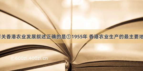 读图 下列有关香港农业发展叙述正确的是①1955年 香港农业生产的最主要地域类型属于