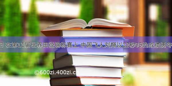 8月31日 在第11届世界田径锦标赛上 中国飞人刘翔以12秒95的成绩勇夺金牌 实