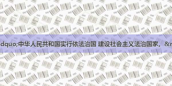 我国宪法规定：“中华人民共和国实行依法治国 建设社会主义法治国家。” 依法治国是