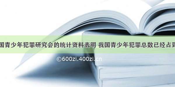 一份来自中国青少年犯罪研究会的统计资料表明 我国青少年犯罪总数已经占到全国刑事犯