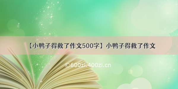 【小鸭子得救了作文500字】小鸭子得救了作文