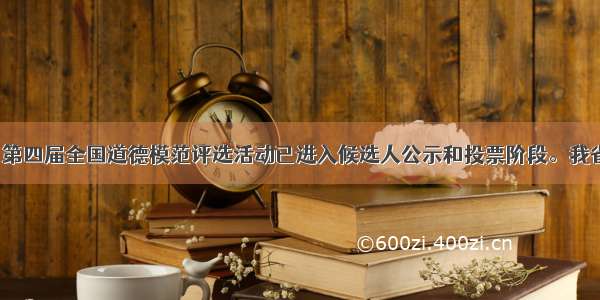 7月16日 第四届全国道德模范评选活动已进入候选人公示和投票阶段。我省推荐的1