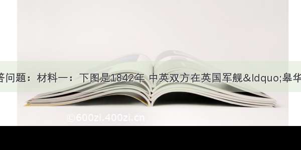 阅读下列材料 回答问题：材料一：下图是1842年 中英双方在英国军舰“皋华丽”号上签