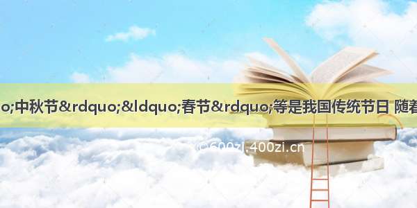 &ldquo;清明节&rdquo;&ldquo;中秋节&rdquo;&ldquo;春节&rdquo;等是我国传统节日 随着改革开放 许多西方的节日也传入